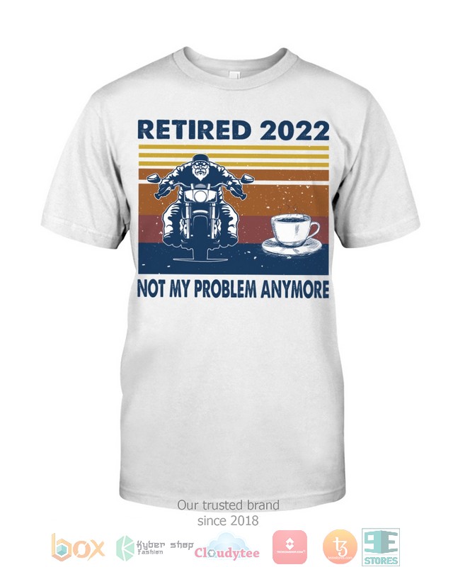 NEW Retired 2022 Not my problem anymore shirt 17